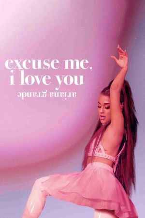 Ariana Grande: Excuse Me, I Love You فیلم